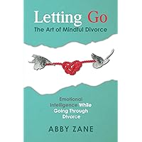 Letting Go: The Art of Mindful Divorce: Emotional Intelligence While Going Through Divorce Letting Go: The Art of Mindful Divorce: Emotional Intelligence While Going Through Divorce Paperback Kindle Hardcover