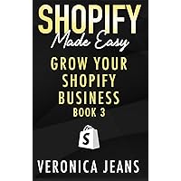 Grow Your Shopify Business: A Step-by-Step Guide To Boosting Your Conversions & Sales Across New Marketing And Social Media Channels (Shopify Made Easy - 2024 ADDITION Book 3)