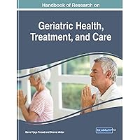 Handbook of Research on Geriatric Health, Treatment, and Care (Advances in Medical, Diagnosis, Treatment, and Care) Handbook of Research on Geriatric Health, Treatment, and Care (Advances in Medical, Diagnosis, Treatment, and Care) Hardcover