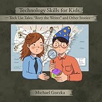 Technology Skills for Kids: Tech Use Tales: “Rory the Writer” and Other Stories Technology Skills for Kids: Tech Use Tales: “Rory the Writer” and Other Stories Paperback