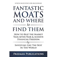 Stock Investing for Beginners: Fantastic Moats and Where to Find Them - How to Beat the Market Year After Year & Achieve Financial Freedom By Investing Like The Best In The World (Stock Investing 101) Stock Investing for Beginners: Fantastic Moats and Where to Find Them - How to Beat the Market Year After Year & Achieve Financial Freedom By Investing Like The Best In The World (Stock Investing 101) Paperback Kindle Audible Audiobook