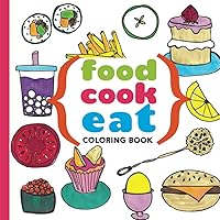 Food Cook Eat Coloring Book: Fun and Simple Drawings with Bold Lines, Relaxing Coloring for Adults, Teens & Kids