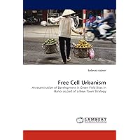 Free Cell Urbanism: An examination of Development in Green Field Sites in Hanoi as part of a New Town Strategy Free Cell Urbanism: An examination of Development in Green Field Sites in Hanoi as part of a New Town Strategy Paperback
