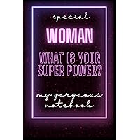Journal Paperback SPECIAL WOMAN WHAT IS YOUR SUPER POWER MY GORGEOUS NOTEBOOK: Fancy notebook for gifting women (or themselves) who have the super power of being special
