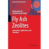 Fly Ash Zeolites: Innovations, Applications, and Directions (Advanced Structured Materials Book 78) Fly Ash Zeolites: Innovations, Applications, and Directions (Advanced Structured Materials Book 78) Kindle Hardcover Paperback