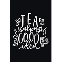 Tea Is Always Good Idea: Blank Lined Journal for Tea Lovers, Portable Size (6x9), 100 Pages