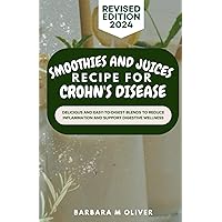 SMOOTHIES AND JUICES RECIPE FOR CROHN'S DISEASE: Delicious and easy-to-digest blends to reduce inflammation and support digestive wellness. SMOOTHIES AND JUICES RECIPE FOR CROHN'S DISEASE: Delicious and easy-to-digest blends to reduce inflammation and support digestive wellness. Paperback Kindle