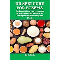DR SEBI CURE FOR ECZEMA: The Basic Guide on How you can Use Dr Sebi Alkaline Diet and Herbs for Treating Eczema Without Negative Effects DR SEBI CURE FOR ECZEMA: The Basic Guide on How you can Use Dr Sebi Alkaline Diet and Herbs for Treating Eczema Without Negative Effects Kindle Paperback