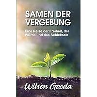 Samen der Vergebung: Eine Reise der Freiheit, der Würde und des Schicksals (German Edition)