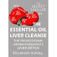 The Essential Oil Liver Cleanse: The Professional Aromatherapist's Liver Detox (The Secret Healer Book 3) The Essential Oil Liver Cleanse: The Professional Aromatherapist's Liver Detox (The Secret Healer Book 3) Kindle Paperback