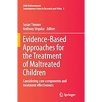 Evidence-Based Approaches for the Treatment of Maltreated Children: Considering core components and treatment effectiveness (Child Maltreatment, 3) Evidence-Based Approaches for the Treatment of Maltreated Children: Considering core components and treatment effectiveness (Child Maltreatment, 3) Paperback Kindle Hardcover