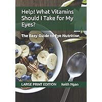 Help! What Vitamins Should I Take for My Eyes? (Large Print Edition): The Easy Guide to Eye Nutrition