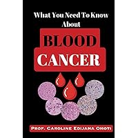 What You Need To Know About Blood Cancer What You Need To Know About Blood Cancer Paperback Kindle