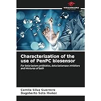 Characterization of the use of PenPC biosensor: For beta-lactam antibiotics, beta-lactamase inhibitors and mixtures of both Characterization of the use of PenPC biosensor: For beta-lactam antibiotics, beta-lactamase inhibitors and mixtures of both Paperback