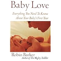 Baby Love: Everything You Need to Know about Your Baby's First Year Baby Love: Everything You Need to Know about Your Baby's First Year Paperback