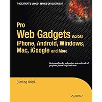 Pro Web Gadgets for Mobile and Desktop: Across iPhone, Android, Windows, Mac, iGoogle and More (Expert's Voice in Web Development) Pro Web Gadgets for Mobile and Desktop: Across iPhone, Android, Windows, Mac, iGoogle and More (Expert's Voice in Web Development) Kindle Paperback