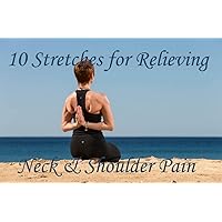 10 Stretches to Relieve Neck & Shoulder Pain 10 Stretches to Relieve Neck & Shoulder Pain Kindle