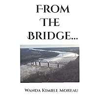 From The Bridge... (Stories From the Atchafalaya River in Simmesport, Louisiana) From The Bridge... (Stories From the Atchafalaya River in Simmesport, Louisiana) Hardcover