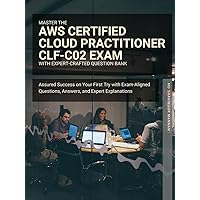 Master the AWS Certified Cloud Practitioner CLF-C02 Exam with Expert-Crafted Question Bank: Assured Success on Your First Try with Exam-Aligned Questions, Answers, and Expert Explanations Master the AWS Certified Cloud Practitioner CLF-C02 Exam with Expert-Crafted Question Bank: Assured Success on Your First Try with Exam-Aligned Questions, Answers, and Expert Explanations Kindle Paperback Hardcover
