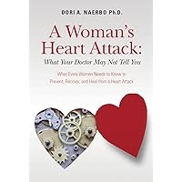 A Woman's Heart Attack: What Your Doctor May Not Tell You: What Every Women Needs to Know to Prevent, Recover, and Heal from a Heart Attack A Woman's Heart Attack: What Your Doctor May Not Tell You: What Every Women Needs to Know to Prevent, Recover, and Heal from a Heart Attack Kindle Paperback