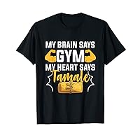 My Brain Says Gym My Heart Says Tamale Mexican Food Tamales T-Shirt