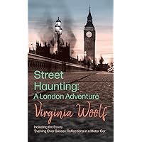 Street Haunting: A London Adventure;Including the Essay 'Evening Over Sussex: Reflections in a Motor Car'