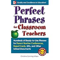 Perfect Phrases for Classroom Teachers: Hundreds of Ready-to-Use Phrases for Parent-Teacher Conferences, Report Cards, IEPs and Other School (Perfect Phrases Series) Perfect Phrases for Classroom Teachers: Hundreds of Ready-to-Use Phrases for Parent-Teacher Conferences, Report Cards, IEPs and Other School (Perfect Phrases Series) Paperback Kindle