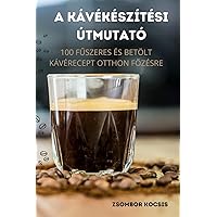 A Kávékészítési Útmutató (Hungarian Edition)