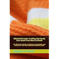Stitched Sweets: Crafting the Candy Corn Scarf from Start to Finish: An All-In-One Guide to Knitting, Customizing, and Caring for Your Own Halloween-Inspired Scarf