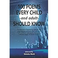 100 Poems Every Child -and adult- Should Know: A collection of poems by some of the most famous authors, that will make both children and adults fall in love with the magic of Classic Poetry.