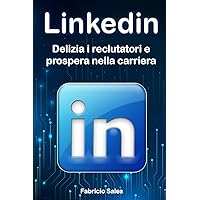 LinkedIn: Delizia i reclutatori e prospera nelle carriere (Italian Edition) LinkedIn: Delizia i reclutatori e prospera nelle carriere (Italian Edition) Kindle Paperback