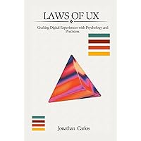 Mastering The Laws Of UX: Tested, Verified and Established Strategies for Crafting Extraordinary Digital Experiences Mastering The Laws Of UX: Tested, Verified and Established Strategies for Crafting Extraordinary Digital Experiences Kindle Hardcover Paperback