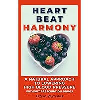 Heartbeat Harmony: a Natural Approach to Lowering High Blood Pressure [without prescription drugs] Heartbeat Harmony: a Natural Approach to Lowering High Blood Pressure [without prescription drugs] Kindle Paperback