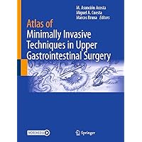 Atlas of Minimally Invasive Techniques in Upper Gastrointestinal Surgery Atlas of Minimally Invasive Techniques in Upper Gastrointestinal Surgery Hardcover Kindle Paperback