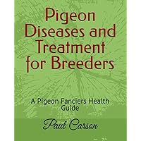 Pigeon Diseases and Treatment for Breeders: A Pigeon Fanciers Health Guide