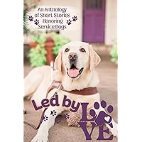 Led by Love: An Anthology of True Short Stories Honoring Service Dogs Led by Love: An Anthology of True Short Stories Honoring Service Dogs Kindle Audible Audiobook Paperback