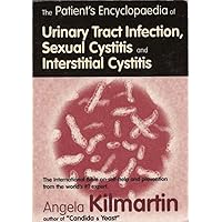 Patients Encyclopedia of Urinary Tract Infection, Sexual Cystitis and Interstitial Cystitis: The international bible on self-help Patients Encyclopedia of Urinary Tract Infection, Sexual Cystitis and Interstitial Cystitis: The international bible on self-help Kindle Paperback