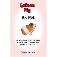 Guinea Pig As Pet: The Perfect Guide To Best Daily Diet, Cage Set Up, Disease Prevention, Management Of The Most Frequent Health Concerns (Everything You Need To Know Included) Guinea Pig As Pet: The Perfect Guide To Best Daily Diet, Cage Set Up, Disease Prevention, Management Of The Most Frequent Health Concerns (Everything You Need To Know Included) Kindle Paperback