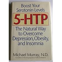 5-HTP: The Natural Way to Boost Serotonin and Overcome Depression, Obesity, and Insomnia 5-HTP: The Natural Way to Boost Serotonin and Overcome Depression, Obesity, and Insomnia Hardcover Kindle Paperback