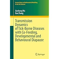 Transmission Dynamics of Tick-Borne Diseases with Co-Feeding, Developmental and Behavioural Diapause (Lecture Notes on Mathematical Modelling in the Life Sciences) Transmission Dynamics of Tick-Borne Diseases with Co-Feeding, Developmental and Behavioural Diapause (Lecture Notes on Mathematical Modelling in the Life Sciences) Kindle Paperback