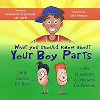 What You Should Know About Your Boy Parts: Silly Stories for Boys with Questions and Answers for Parents What You Should Know About Your Boy Parts: Silly Stories for Boys with Questions and Answers for Parents Paperback