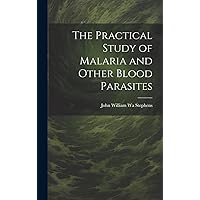 The Practical Study of Malaria and Other Blood Parasites The Practical Study of Malaria and Other Blood Parasites Hardcover Paperback