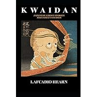 KWAIDAN Japanese Ghost Stories and Insect Studies: Lafcadio Hearn KWAIDAN Japanese Ghost Stories and Insect Studies: Lafcadio Hearn Paperback Kindle Audible Audiobook