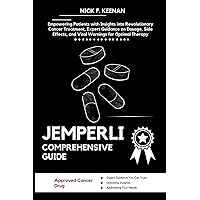 JEMPERLI COMPREHENSIVE GUIDE: Empowering Patients with Insights into Revolutionary Cancer Treatment, Expert Guidance on Dosage, Side Effects, and Vital Warnings for Optimal Therapy JEMPERLI COMPREHENSIVE GUIDE: Empowering Patients with Insights into Revolutionary Cancer Treatment, Expert Guidance on Dosage, Side Effects, and Vital Warnings for Optimal Therapy Paperback Kindle