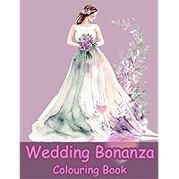 Wedding Bonanza Colouring Book: Stylish, Pretty Colouring Book Complete With A Wide Variety of Wedding Dress/Cake Patterns and Designs. Perfect Tool ... Suitabe for Adults, Seniors and Teenagers.