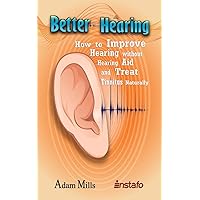 Better Hearing: How to Improve Hearing without a Hearing Aid and Treat Tinnitus Naturally Better Hearing: How to Improve Hearing without a Hearing Aid and Treat Tinnitus Naturally Paperback Kindle Audible Audiobook
