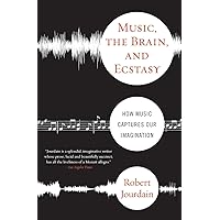 Music, The Brain, And Ecstasy: How Music Captures Our Imagination Music, The Brain, And Ecstasy: How Music Captures Our Imagination Paperback Hardcover