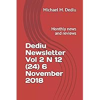Dediu Newsletter Vol 2 N 12 (24) 6 November 2018: Monthly news and reviews Dediu Newsletter Vol 2 N 12 (24) 6 November 2018: Monthly news and reviews Paperback Kindle