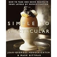 Simple to Spectacular: How to Take One Basic Recipe to Four Levels of Sophistication Simple to Spectacular: How to Take One Basic Recipe to Four Levels of Sophistication Hardcover