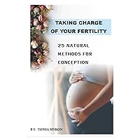 Taking Charge Of Your Fertility: 25 Natural Methods For Conception Taking Charge Of Your Fertility: 25 Natural Methods For Conception Kindle Paperback